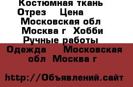 Костюмная ткань . Отрез. › Цена ­ 700 - Московская обл., Москва г. Хобби. Ручные работы » Одежда   . Московская обл.,Москва г.